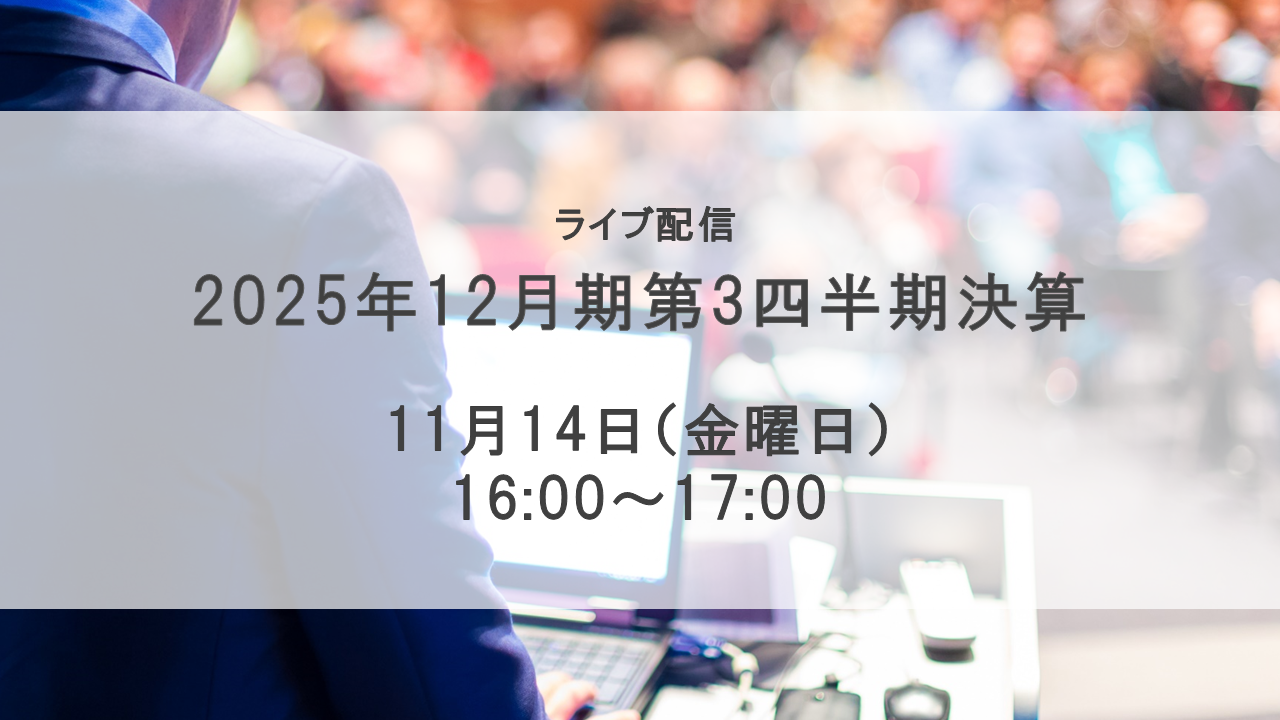 2025年12月期第3四半期決算発表・説明会（2025年11月14日予定）